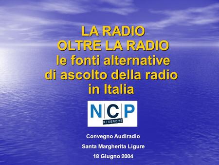 LA RADIO OLTRE LA RADIO le fonti alternative di ascolto della radio in Italia LA RADIO OLTRE LA RADIO le fonti alternative di ascolto della radio in Italia.