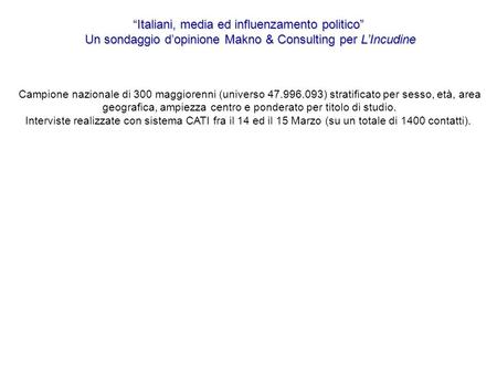 Italiani, media ed influenzamento politico Un sondaggio dopinione Makno & Consulting per LIncudine Un sondaggio dopinione Makno & Consulting per LIncudine.