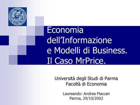 Economia dellInformazione e Modelli di Business. Il Caso MrPrice. Università degli Studi di Parma Facoltà di Economia Laureando: Andrea Maccari Parma,