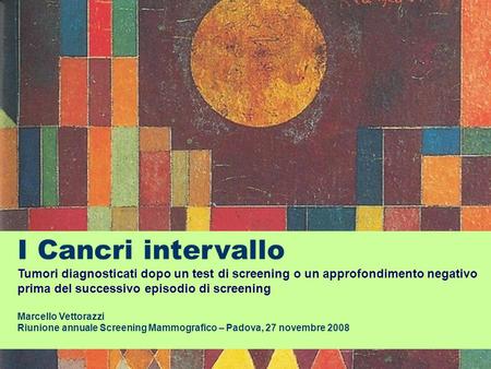 I Cancri intervallo Tumori diagnosticati dopo un test di screening o un approfondimento negativo prima del successivo episodio di screening Marcello Vettorazzi.