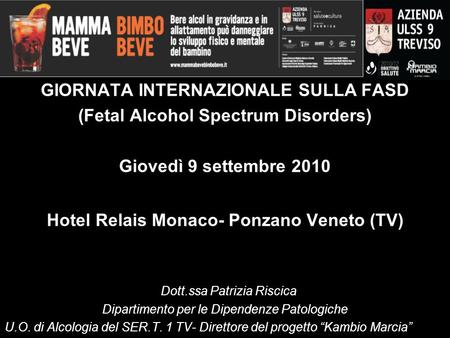 GIORNATA INTERNAZIONALE SULLA FASD (Fetal Alcohol Spectrum Disorders) Giovedì 9 settembre 2010 Hotel Relais Monaco- Ponzano Veneto (TV) Dott.ssa Patrizia.
