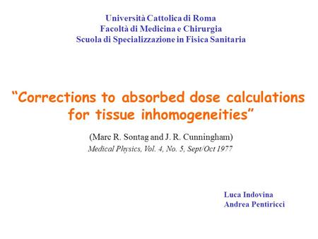 Corrections to absorbed dose calculations for tissue inhomogeneities (Marc R. Sontag and J. R. Cunningham) Università Cattolica di Roma Facoltà di Medicina.