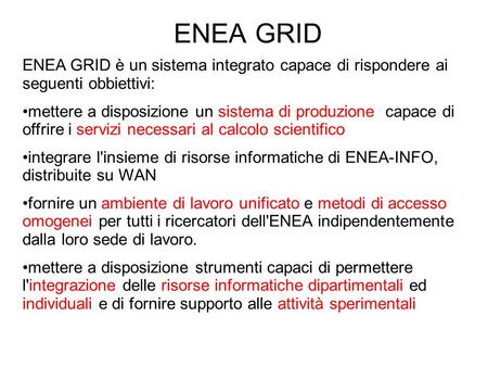 ENEA GRID è un sistema integrato capace di rispondere ai seguenti obbiettivi: mettere a disposizione un sistema di produzione capace di offrire i servizi.