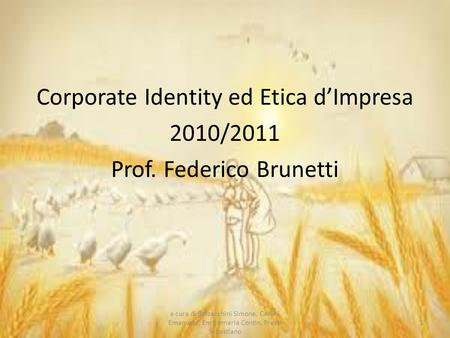 Corporate Identity ed Etica d’Impresa 2010/2011 Prof. Federico Brunetti a cura di Bolzacchini Simone, Carlini Emanuele, Enricomaria Contin, Pressi Sebastiano.