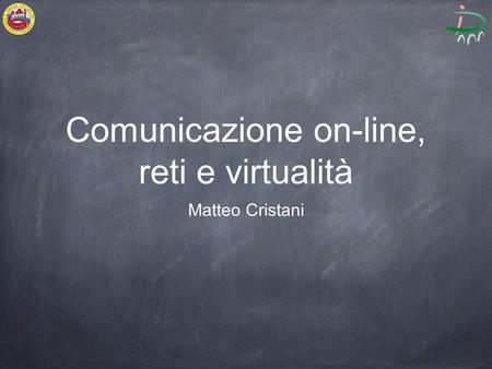 Comunicazione on-line, reti e virtualità Matteo Cristani.