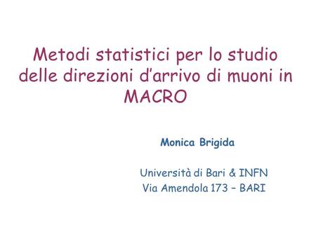 Metodi statistici per lo studio delle direzioni darrivo di muoni in MACRO Monica Brigida Università di Bari & INFN Via Amendola 173 – BARI.