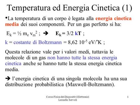 Corso Fisica dei Dispositivi Elettronici Leonello Servoli 1 Temperatura ed Energia Cinetica (1) La temperatura di un corpo è legata alla energia cinetica.