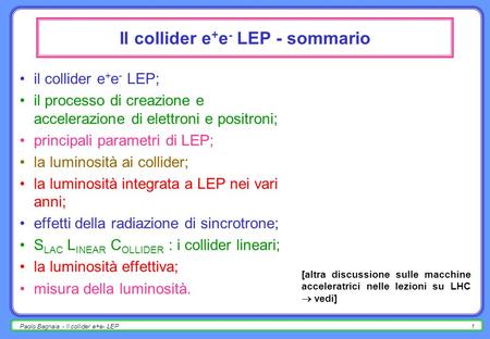 Paolo Bagnaia - Il collider e+e- LEP1 Il collider e + e - LEP - sommario il collider e + e - LEP; il processo di creazione e accelerazione di elettroni.
