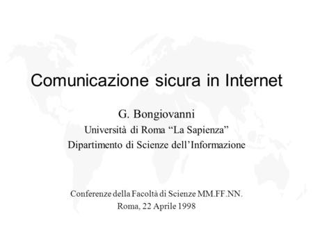 Comunicazione sicura in Internet G. Bongiovanni Università di Roma La Sapienza Dipartimento di Scienze dellInformazione Conferenze della Facoltà di Scienze.