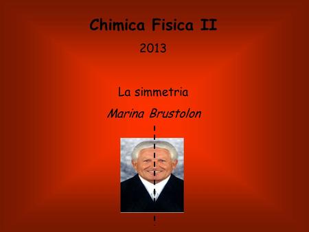 Chimica Fisica II 2013 La simmetria Marina Brustolon.