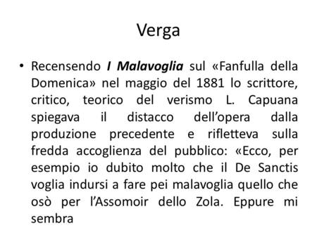 Verga Recensendo I Malavoglia sul «Fanfulla della Domenica» nel maggio del 1881 lo scrittore, critico, teorico del verismo L. Capuana spiegava il distacco.
