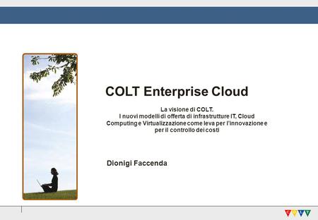 COLT Enterprise Cloud Dionigi Faccenda La visione di COLT.