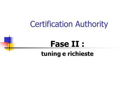 Certification Authority Fase II : tuning e richieste.