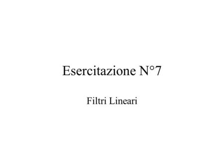 Esercitazione N°7 Filtri Lineari. Esercizio 1 La Funzione adapt >> net = newlin([0,10],1); >> net.inputWeights{1,1}.delays = [0 1 2]; >> net.IW{1,1} =