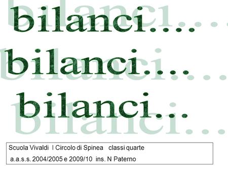 Bilanci.... bilanci... Scuola Vivaldi I Circolo di Spinea classi quarte a.a.s.s. 2004/2005 e 2009/10 ins. N Paterno.