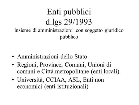 Enti pubblici d.lgs 29/1993 insieme di amministrazioni con soggetto giuridico pubblico Amministrazioni dello Stato Regioni, Province, Comuni, Unioni di.