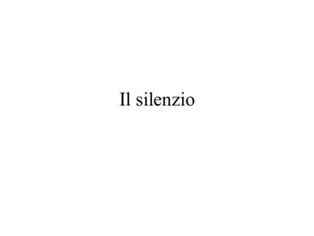 Il silenzio.