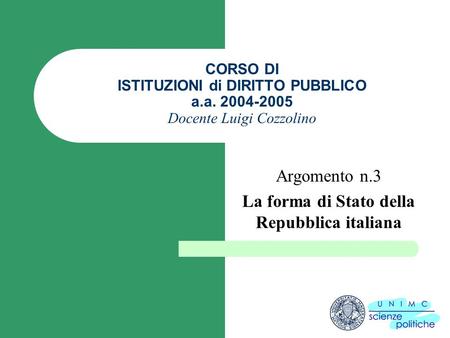 CORSO DI ISTITUZIONI di DIRITTO PUBBLICO a.a. 2004-2005 Docente Luigi Cozzolino Argomento n.3 La forma di Stato della Repubblica italiana.