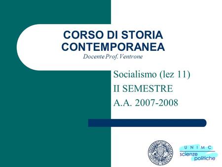 CORSO DI STORIA CONTEMPORANEA Docente Prof. Ventrone Socialismo (lez 11) II SEMESTRE A.A. 2007-2008.