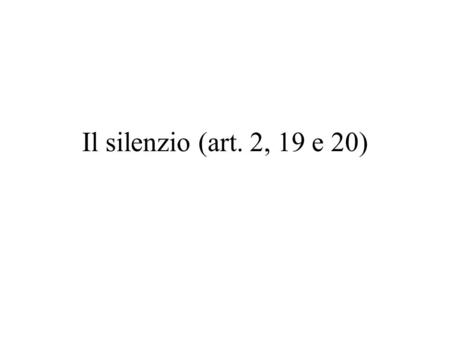 Il silenzio (art. 2, 19 e 20).