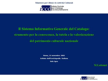 Il Sistema Informativo Generale del Catalogo: strumento per la conoscenza, la tutela e la valorizzazione del patrimonio culturale nazionale Roma, 22 novembre.