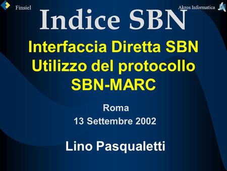 Evoluzione Indice SBN Interfaccia Diretta SBN Utilizzo del protocollo SBN-MARC Roma 13 Settembre 2002 Lino Pasqualetti.