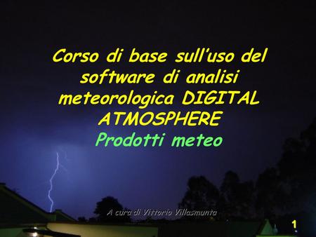 Corso di base sull’uso del software di analisi meteorologica DIGITAL ATMOSPHERE Prodotti meteo A cura di Vittorio Villasmunta Corso Digital Atmosphere.