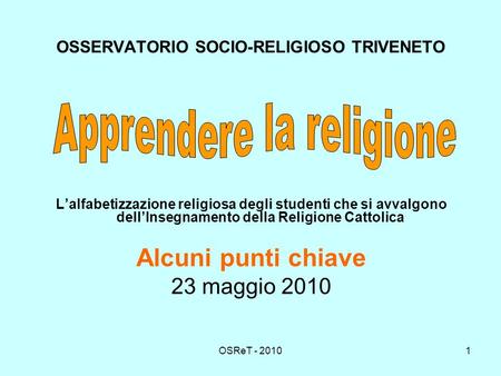 OSReT - 20101 OSSERVATORIO SOCIO-RELIGIOSO TRIVENETO Lalfabetizzazione religiosa degli studenti che si avvalgono dellInsegnamento della Religione Cattolica.
