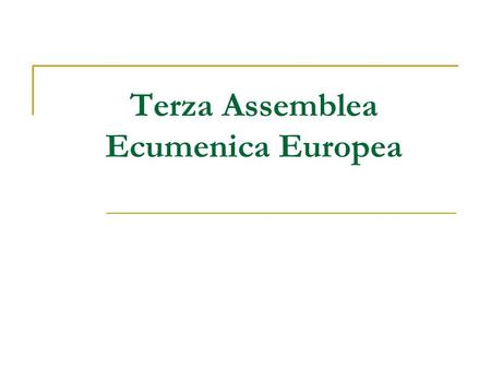 Terza Assemblea Ecumenica Europea. Un Processo assembleare nella tradizione delle Assemblee Basilea (1989) Graz (1997) Charta Oecumenica (2001) Processo.