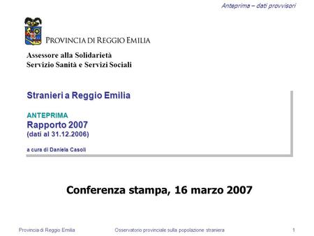 Anteprima – dati provvisori Provincia di Reggio EmiliaOsservatorio provinciale sulla popolazione straniera1 Stranieri a Reggio Emilia ANTEPRIMA Rapporto.