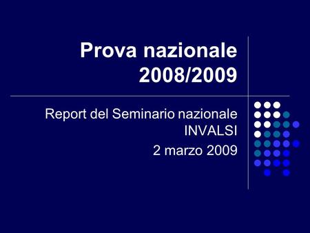 Prova nazionale 2008/2009 Report del Seminario nazionale INVALSI 2 marzo 2009.