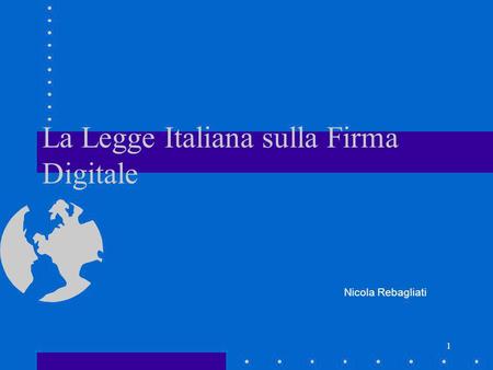 1 La Legge Italiana sulla Firma Digitale Nicola Rebagliati.