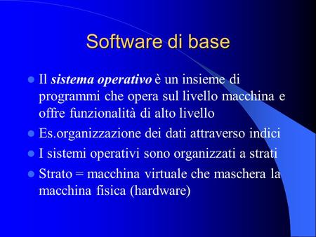 Software di base Il sistema operativo è un insieme di programmi che opera sul livello macchina e offre funzionalità di alto livello Es.organizzazione dei.