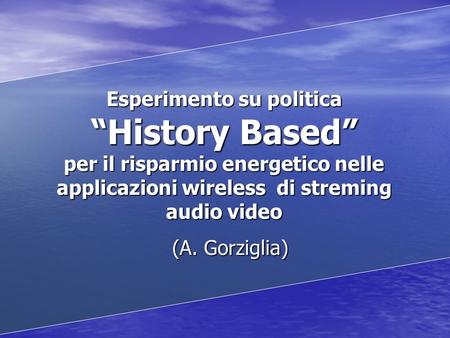 Esperimento su politica History Based per il risparmio energetico nelle applicazioni wireless di streming audio video (A. Gorziglia)