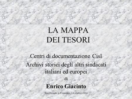San Donato in Fronzano, 14 ottobre 2002 LA MAPPA DEI TESORI Centri di documentazione Cisl Archivi storici degli altri sindacati italiani ed europei di.