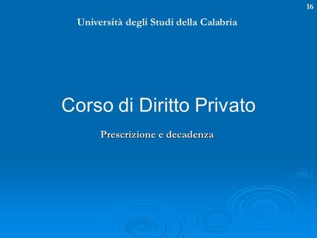Università degli Studi della Calabria Prescrizione e decadenza