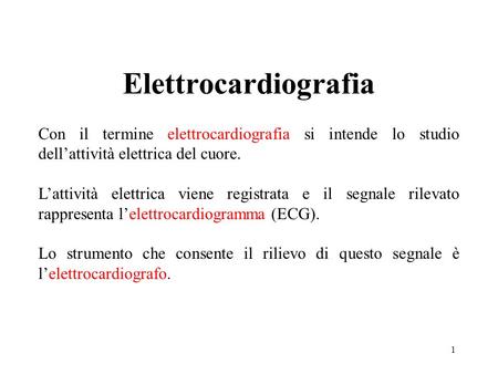 Elettrocardiografia Con il termine elettrocardiografia si intende lo studio dell’attività elettrica del cuore. L’attività elettrica viene registrata e.