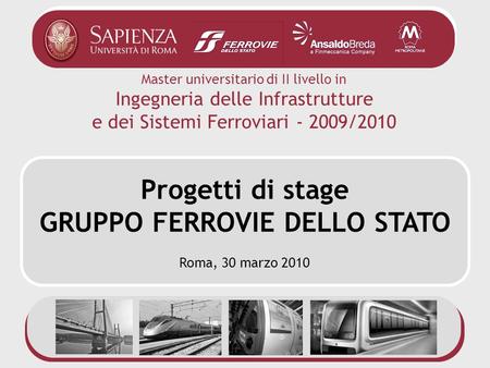 Master universitario di II livello in Ingegneria delle Infrastrutture e dei Sistemi Ferroviari - 2009/2010 Progetti di stage GRUPPO FERROVIE DELLO STATO.