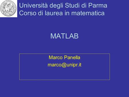 Marco Panella marco@unipr.it MATLAB Marco Panella marco@unipr.it.