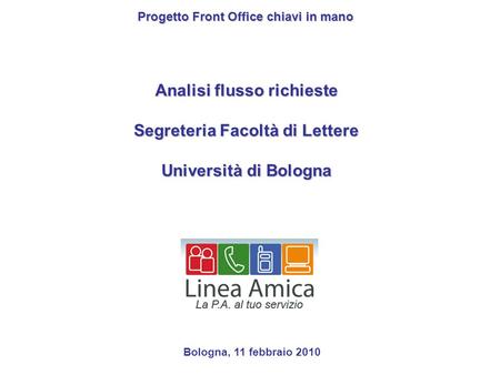 Progetto Front Office chiavi in mano Analisi flusso richieste Segreteria Facoltà di Lettere Università di Bologna Bologna, 11 febbraio 2010.