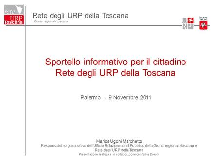 Rete degli URP della Toscana Giunta regionale toscana Sportello informativo per il cittadino Rete degli URP della Toscana Palermo - 9 Novembre 2011 Marica.