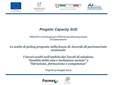 Progetto Capacity SUD Obiettivi e strategie per il Partenariato 2014-2020 II Laboratorio Le scelte di policy proposte nella bozza di Accordo di partenariato.
