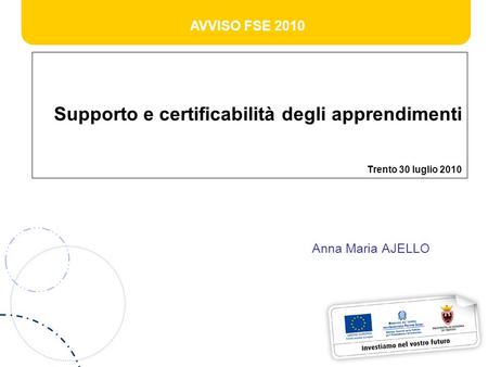 AVVISO FSE 2010 Supporto e certificabilità degli apprendimenti Trento 30 luglio 2010 Anna Maria AJELLO.