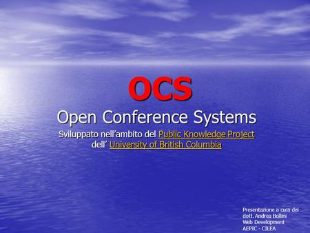 OCS Open Conference Systems Sviluppato nellambito del Public Knowledge Project dell University of British Columbia Public Knowledge ProjectUniversity of.