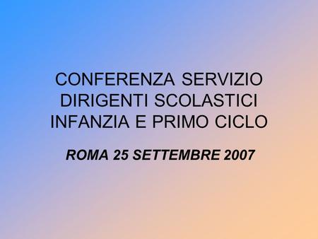 CONFERENZA SERVIZIO DIRIGENTI SCOLASTICI INFANZIA E PRIMO CICLO ROMA 25 SETTEMBRE 2007.