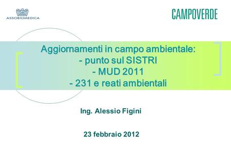 Aggiornamenti in campo ambientale: - punto sul SISTRI - MUD 2011 - 231 e reati ambientali Ing. Alessio Figini 23 febbraio 2012.