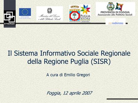 A cura di Emilio Gregori Foggia, 12 aprile 2007 Il Sistema Informativo Sociale Regionale della Regione Puglia (SISR)