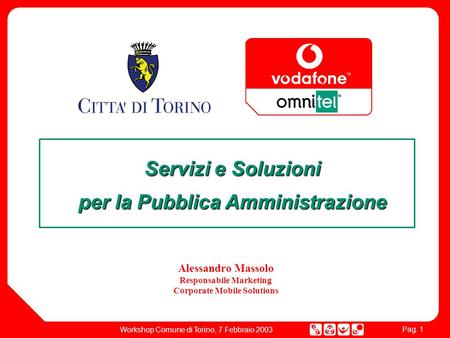 Pag. 1 Workshop Comune di Torino, 7 Febbraio 2003 Servizi e Soluzioni per la Pubblica Amministrazione Alessandro Massolo Responsabile Marketing Corporate.