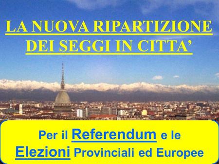 LA NUOVA RIPARTIZIONE DEI SEGGI IN CITTA Per il Referendum e le Elezioni Provinciali ed Europee.