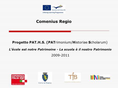Comenius Regio Progetto PAT.H.S. (PATrimonium/Historiae Scholarum) Lécole est notre Patrimoine - La scuola è il nostro Patrimonio 2009-2011.